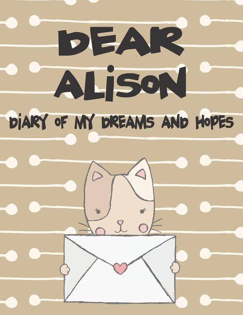 Dear Alison Diary of My Dreams and Hopes: A Girl‘s Thoughts