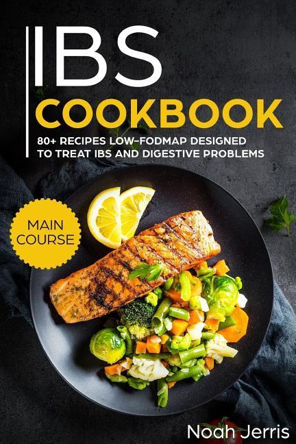 Ibs Cookbook: Main Course - 80+ Recipes Low-Fodmap ed to Treat Ibs and Digestive Problems (Celiac Disease Effective Approach)