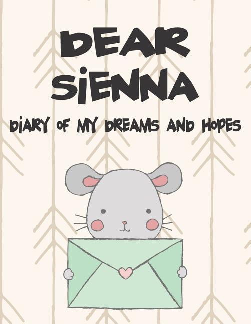 Dear Sienna Diary of My Dreams and Hopes: A Girl‘s Thoughts