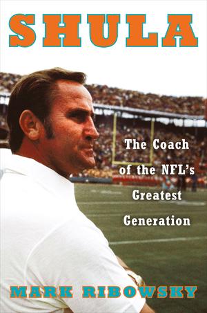 Shula - The Coach of the NFL`s Greatest Generation