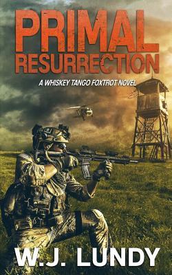Primal Resurrection: A Whiskey Tango Foxtrot Novel: Book 8