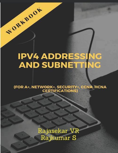 IPv4 ADDRESSING AND SUBNETTING WORKBOOK: For A+ Network+ Security+ CCNA HCNA Certifications