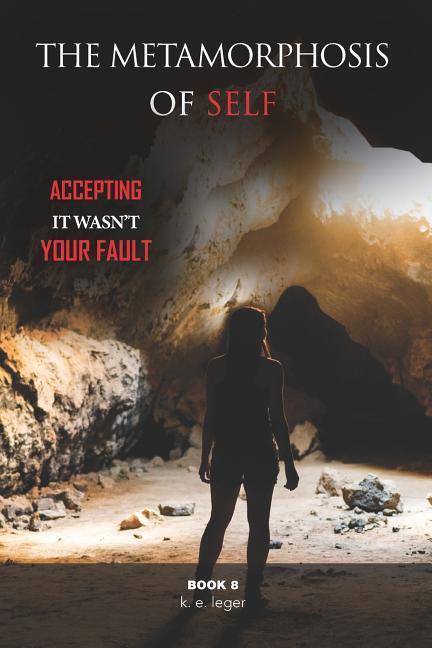 The Metamorphosis of Self: Accepting It Wasn‘t Your Fault Book 8