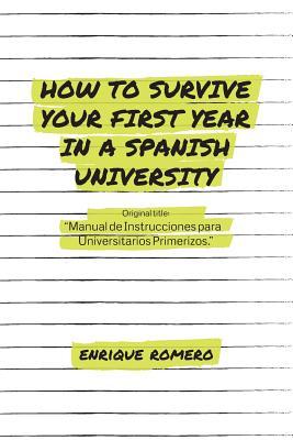 How to Survive Your First Year in a Spanish University: Manual de Instrucciones Para Universitarios Primerizos