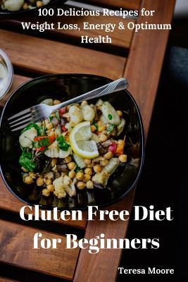 Gluten Free Diet for Beginners: 100 Delicious Recipes for Weight Loss Energy & Optimum Health