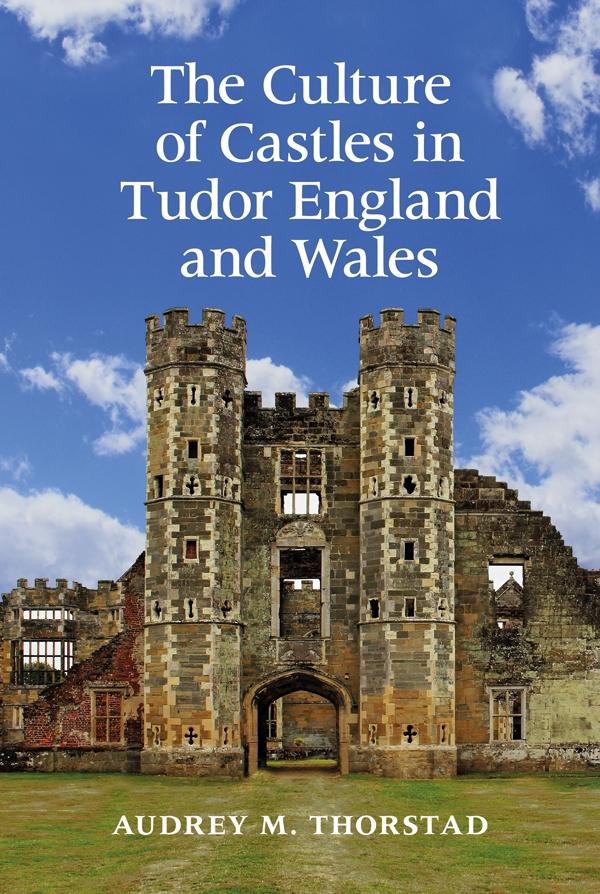 The Culture of Castles in Tudor England and Wales