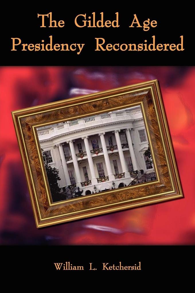 The Gilded Age Presidency Reconsidered