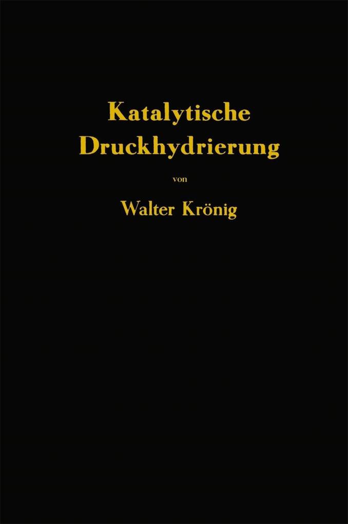Die katalytische Druckhydrierung von Kohlen Teeren und Mineralölen - Walter Krönig