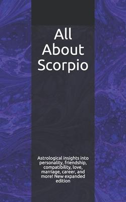 All About Scorpio: Astrological insights into personality friendship compatibility love marriage career and more! New expanded edit