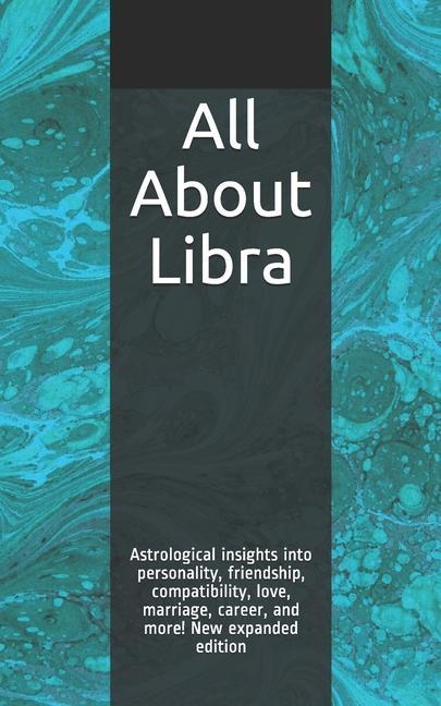 All About Libra: Astrological insights into personality friendship compatibility love marriage career and more! New expanded edit
