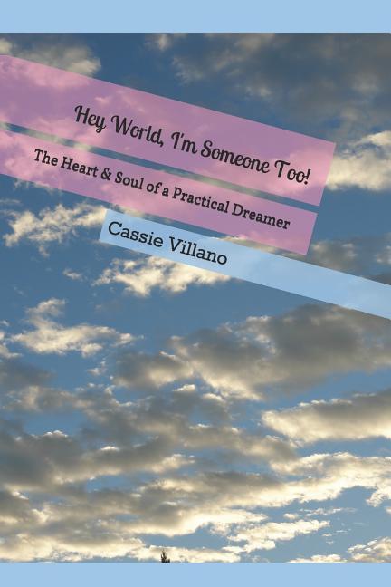 Hey World I‘m Someone Too!: The Heart & Soul of a Practical Dreamer