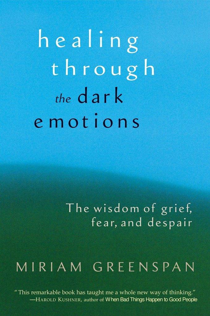 Healing Through the Dark Emotions: The Wisdom of Grief Fear and Despair