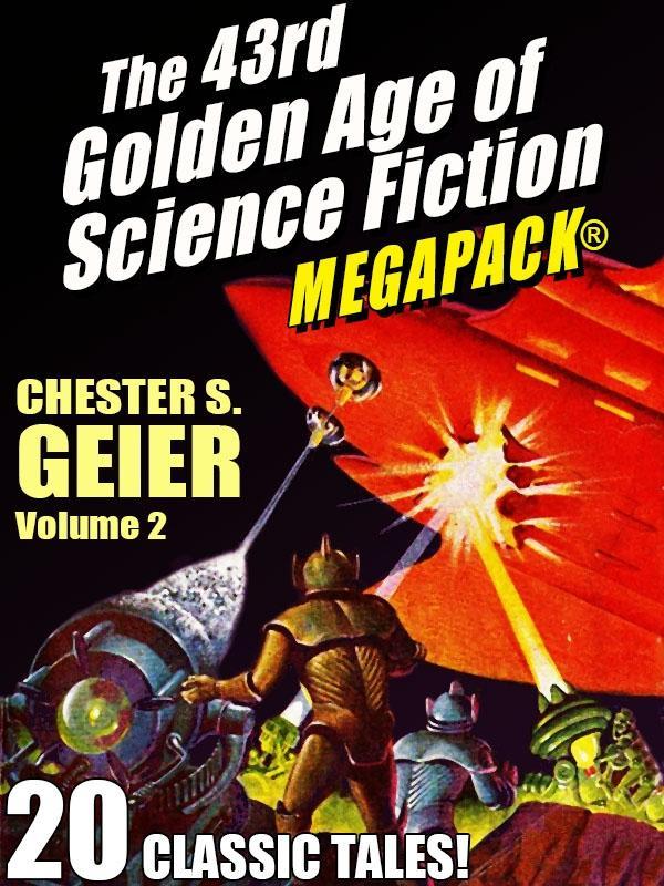 The 43rd Golden Age of Science Fiction MEGAPACK®: Chester S. Geier Vol. 2