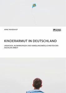 Kinderarmut in Deutschland. Ursachen Auswirkungen und Handlungsmöglichkeiten der Sozialen Arbeit