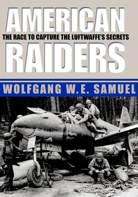 American Raiders: The Race to Capture the Luftwaffe's Secrets - Wolfgang W. E. Samuel