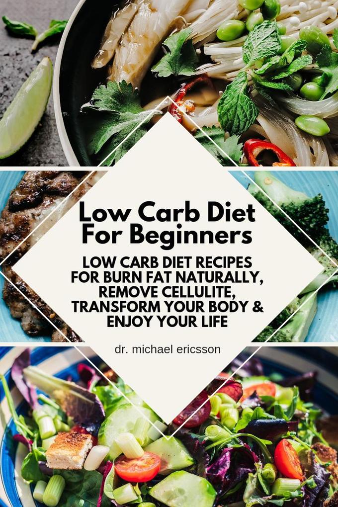 Low Carb Diet For Beginners: Low Carb Diet Recipes For Burn Fat Naturally Remove Cellulite Transform Your Body & Enjoy Your Life