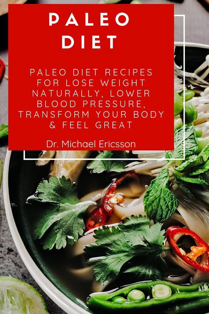 Paleo Diet: Paleo Diet Recipes For Lose Weight Naturally Lower Blood Pressure Transform Your Body & Feel Great