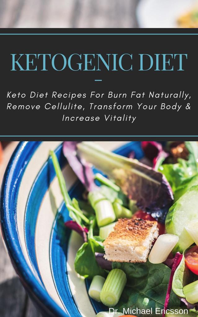 Ketogenic Diet: Keto Diet Recipes For Burn Fat Naturally Remove Cellulite Transform Your Body & Increase Vitality