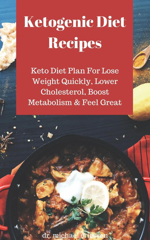 Ketogenic Diet Recipes: Keto Diet Plan For Lose Weight Quickly Lower Cholesterol Boost Metabolism & Feel Great