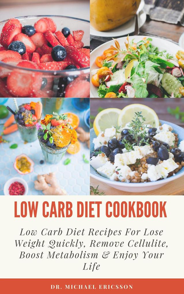 Low Carb Diet Cookbook: Low Carb Diet Recipes For Lose Weight Quickly Remove Cellulite Boost Metabolism & Enjoy Your Life