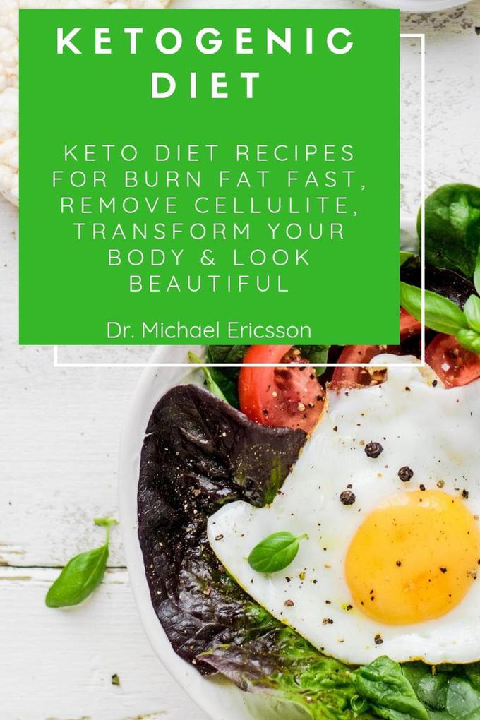 Ketogenic Diet: Keto Diet Recipes For Burn Fat Fast Remove Cellulite Transform Your Body & Look Beautiful