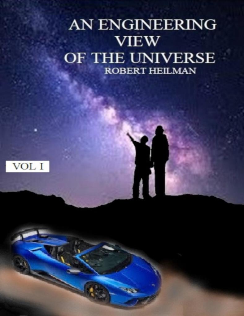 An Engineering View of the Universe Vol I