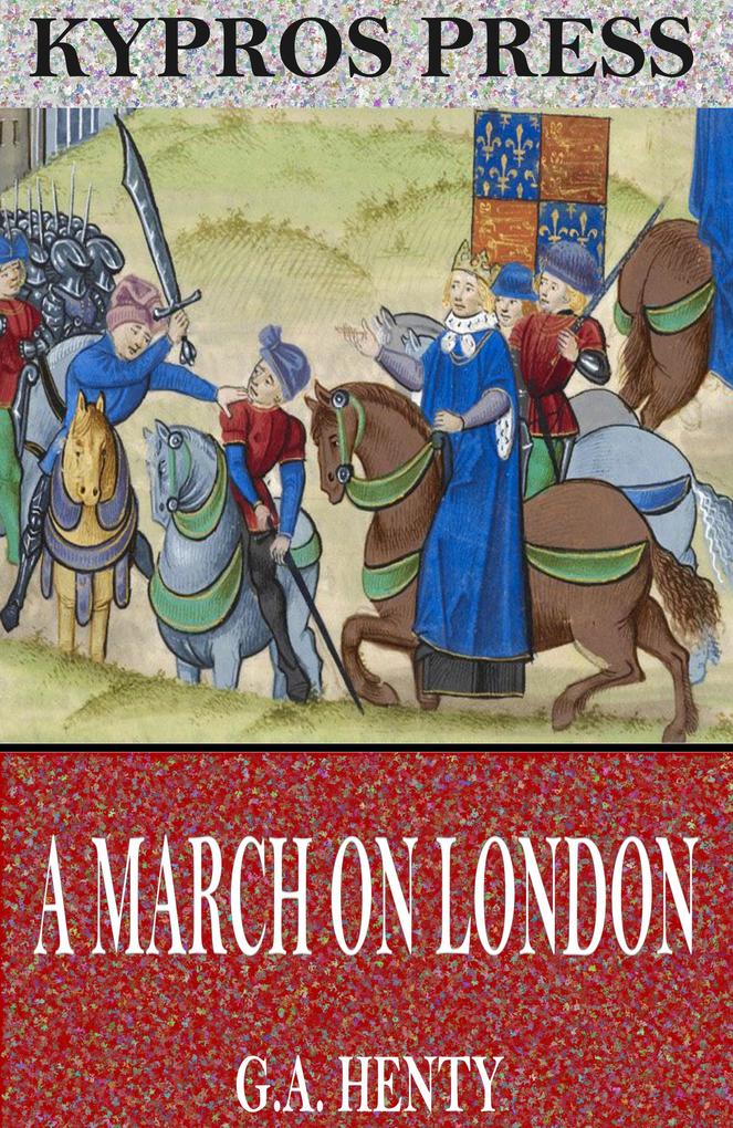 A March on London: Being a Story of Wat Tyler's Insurrection