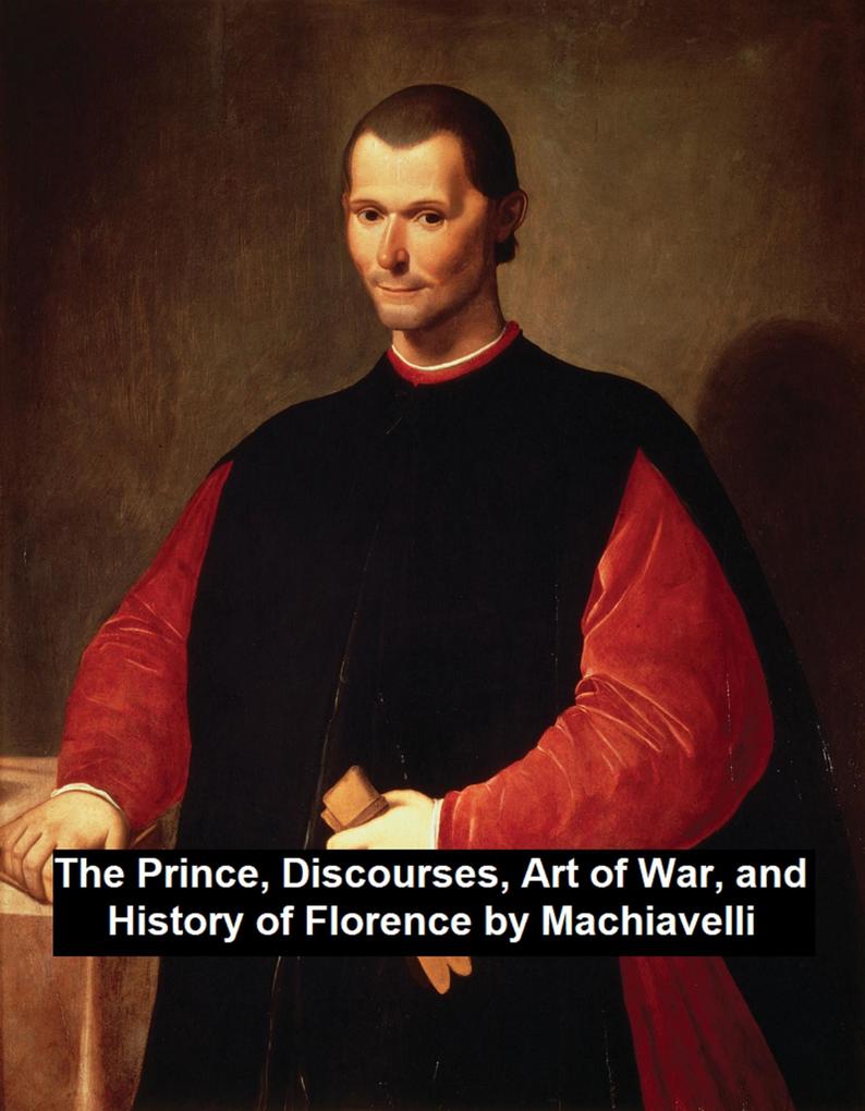 The Prince Discourses Art of War and History of Florence