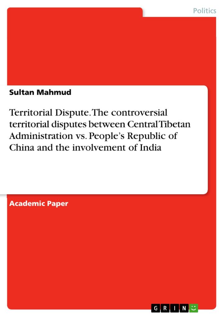Territorial Dispute. The controversial territorial disputes between Central Tibetan Administration vs. People‘s Republic of China and the involvement of India