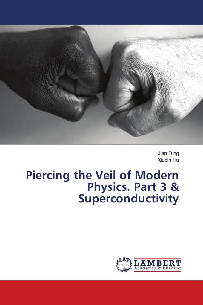 Piercing the Veil of Modern Physics. Part 3 & Superconductivity