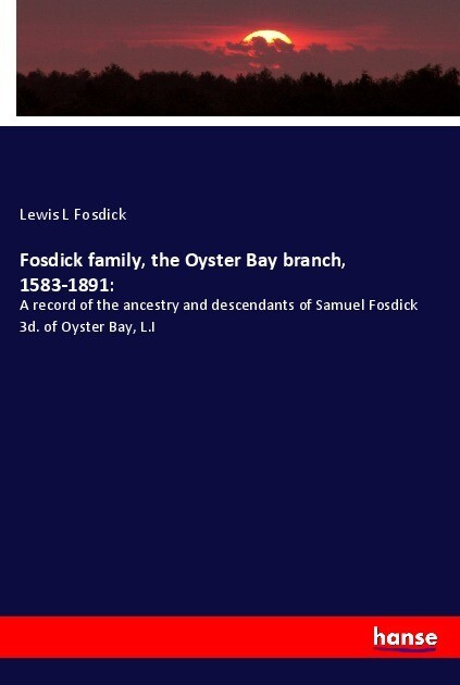 Fosdick family the Oyster Bay branch 1583-1891:
