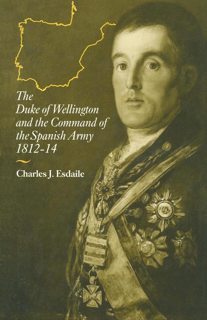 The Duke of Wellington and the Command of the Spanish Army 1812-14