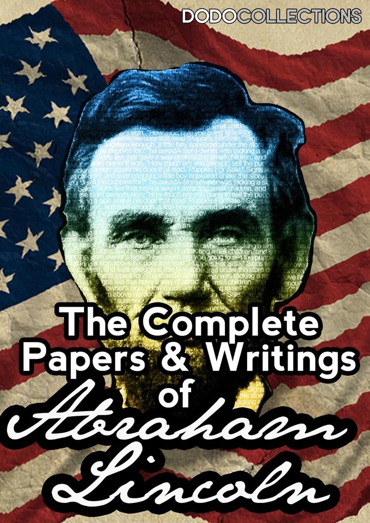 The Complete Papers And Writings Of Abraham Lincoln