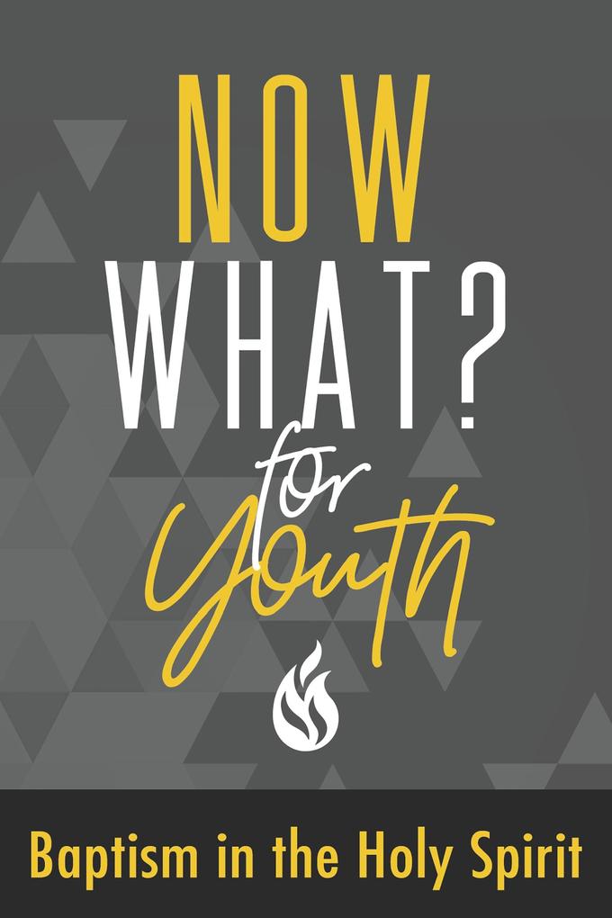 Now What? For Youth Baptism in the Holy Spirit