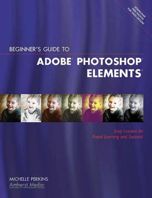 Beginner's Guide to Adobe Photoshop Elements - Michelle Perkins