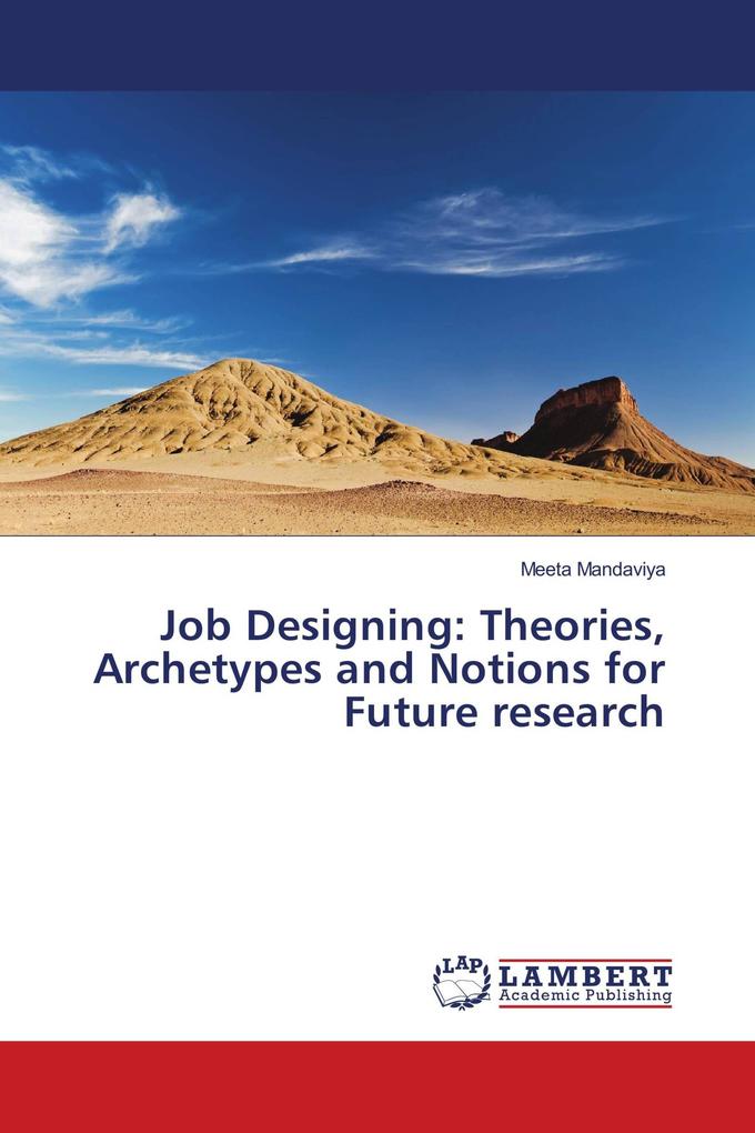 Job Designing: Theories Archetypes and Notions for Future research