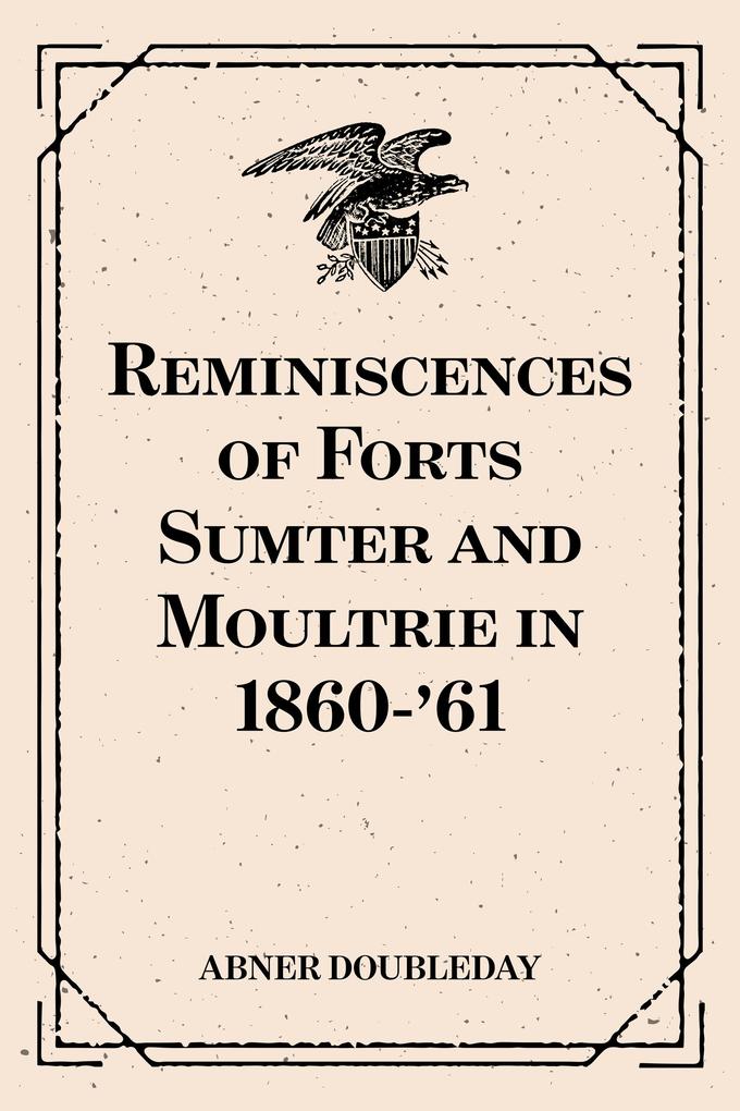 Reminiscences of Forts Sumter and Moultrie in 1860-‘61