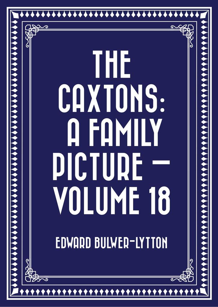 The Caxtons: A Family Picture - Volume 18