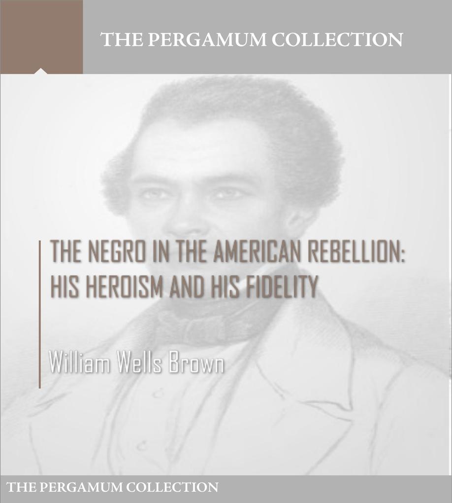 The Negro in the American Rebellion: His Heroism and His Fidelity
