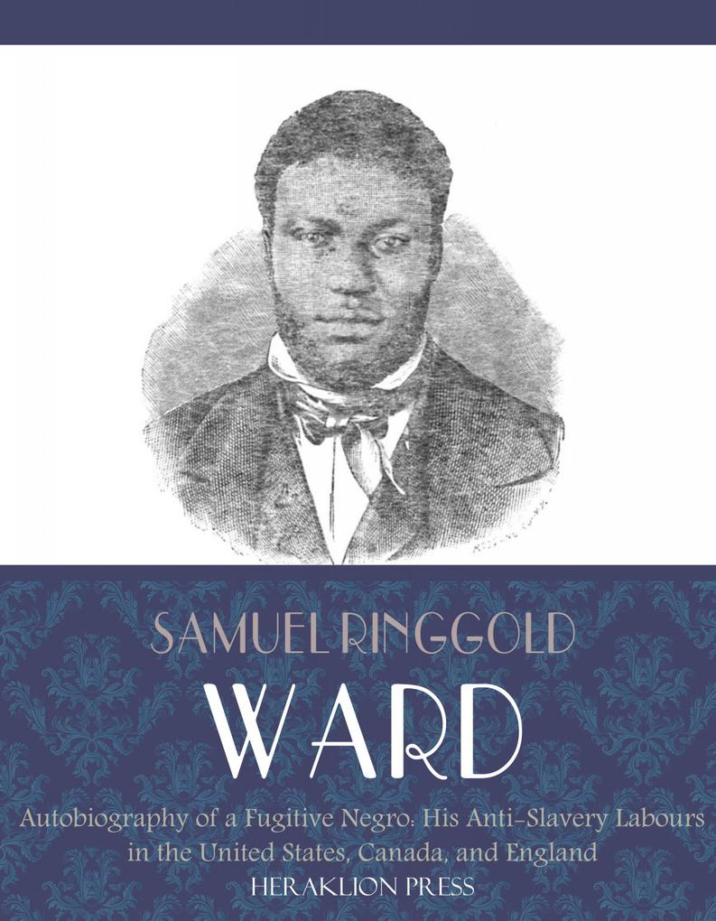 Autobiography of a Fugitive Negro: His Anti-Slavery Labours in the United States Canada and England