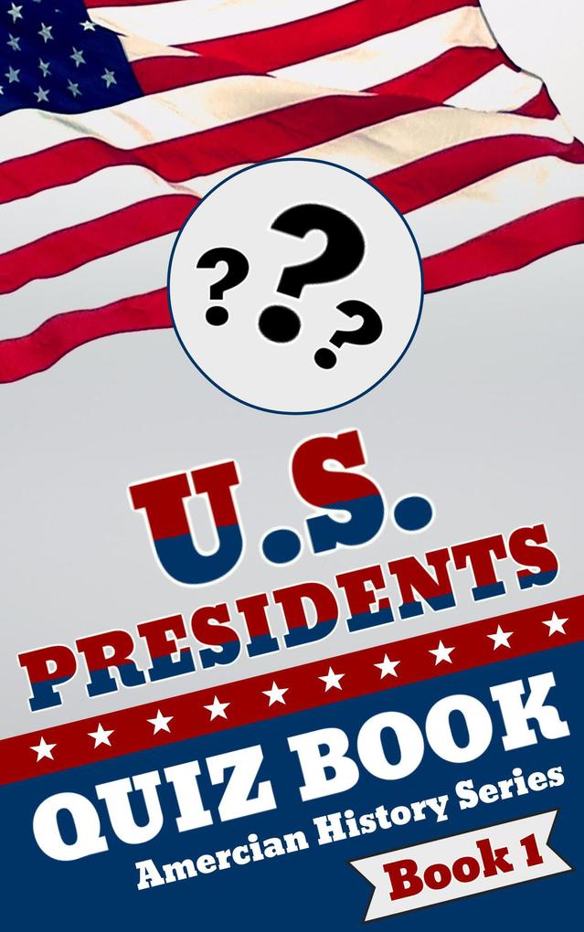 U.S. Presidents Quiz Book (American History Quiz Series #1)