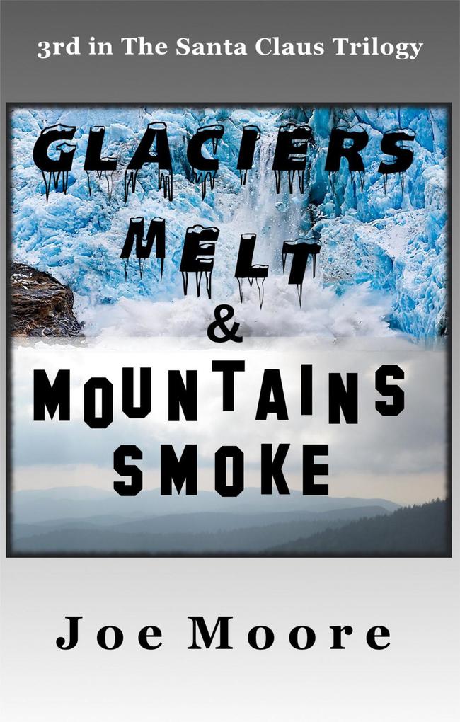 Glaciers Melt & Mountains Smoke (Santa Claus Trilogy #3)