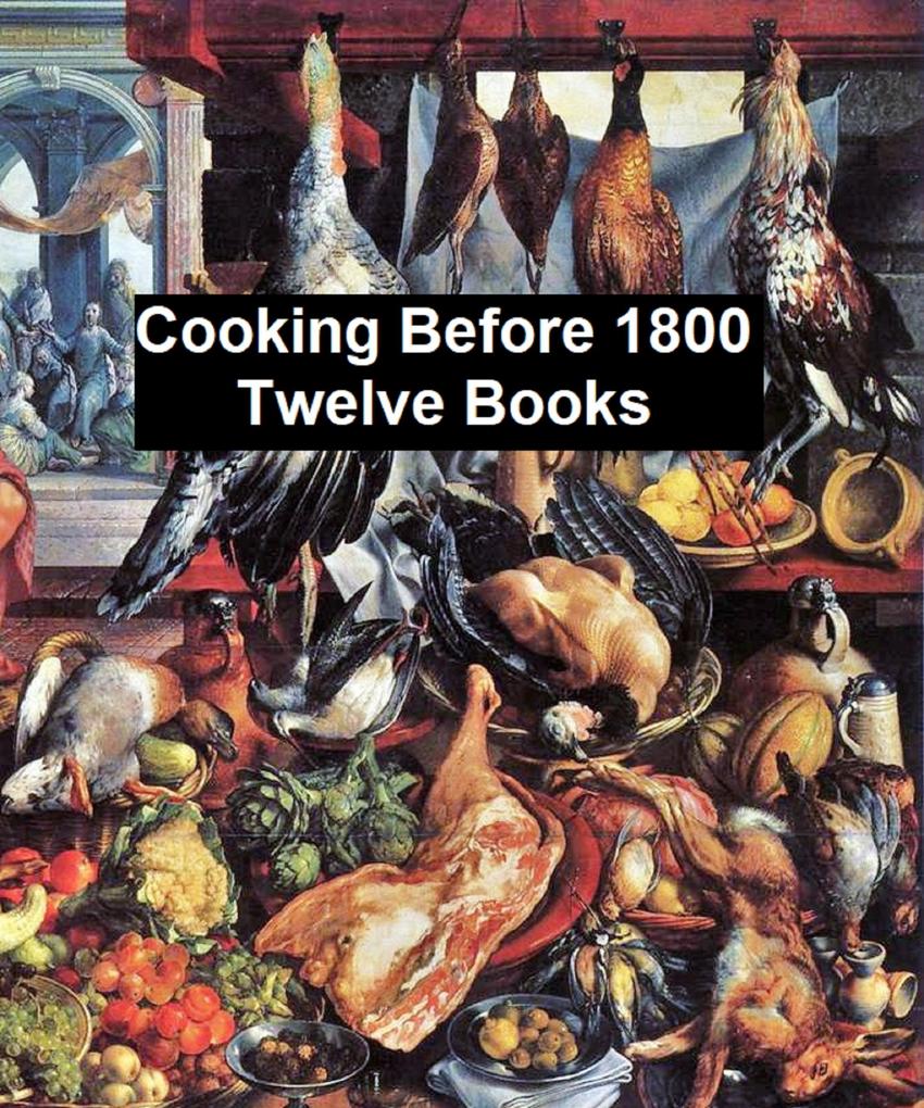 Cooking Before 1800 - Twelve Books