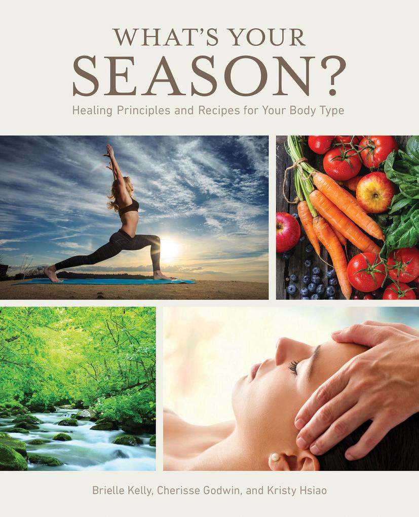 What‘s Your Season? Healing Principles and Recipes for Your Body Type