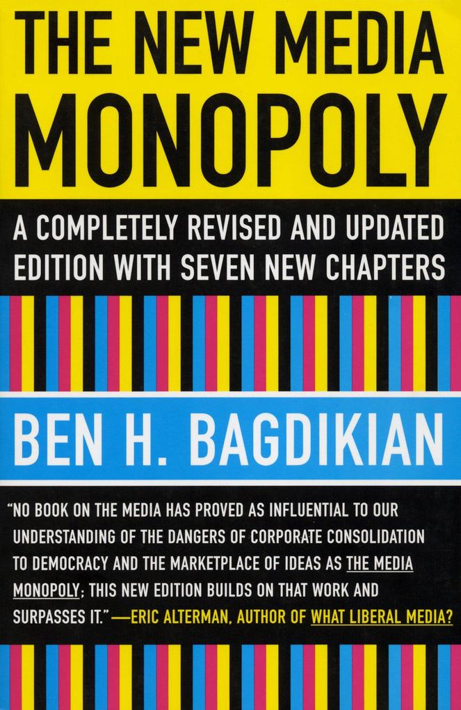 The New Media Monopoly: A Completely Revised and Updated Edition with Seven New Chapters - Ben H. Bagdikian