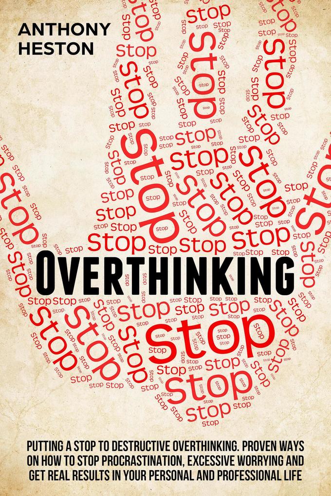 Overthinking: Putting a Stop to Destructive Overthinking. Proven Ways to Stop Procrastination Excessive Worrying and get Real Results in your Personal and Professional Life. (Fastlane to Success)