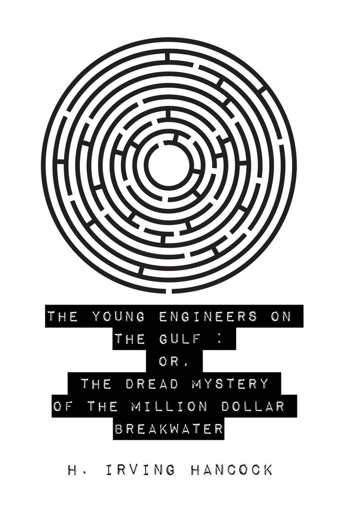 The Young Engineers on the Gulf : Or The Dread Mystery of the Million Dollar Breakwater
