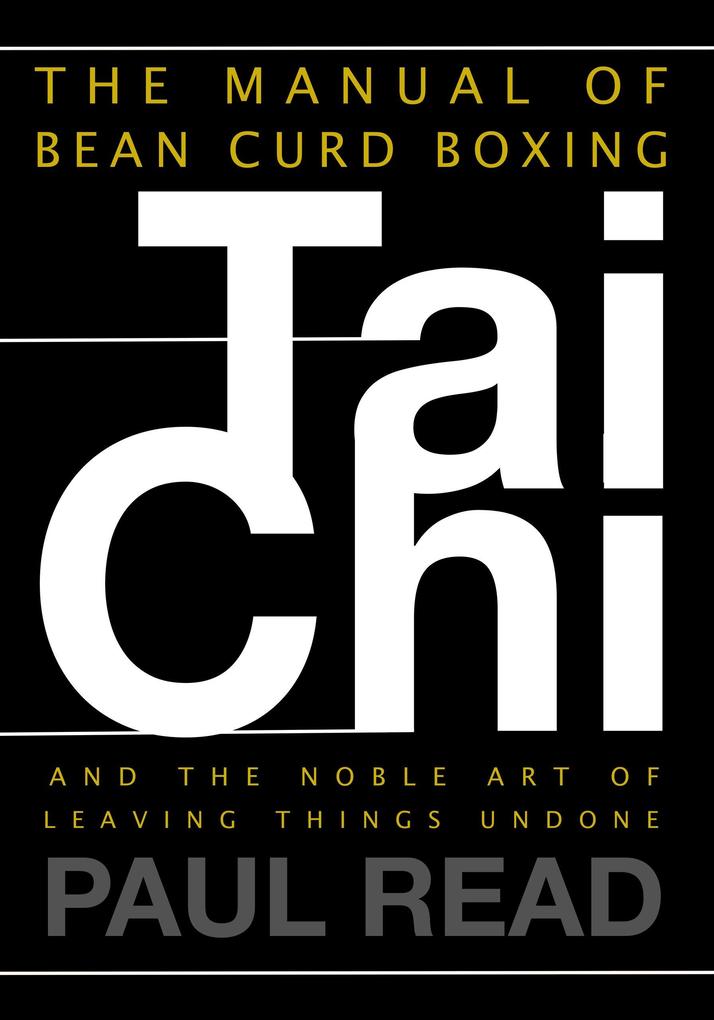 The Manual of Bean Curd Boxing: Tai Chi and the Noble Art of Leaving Things Undone (The Tai Chi Trilogy #2)
