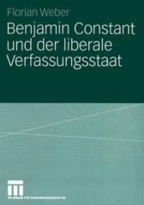 Benjamin Constant und der liberale Verfassungsstaat - Florian Weber