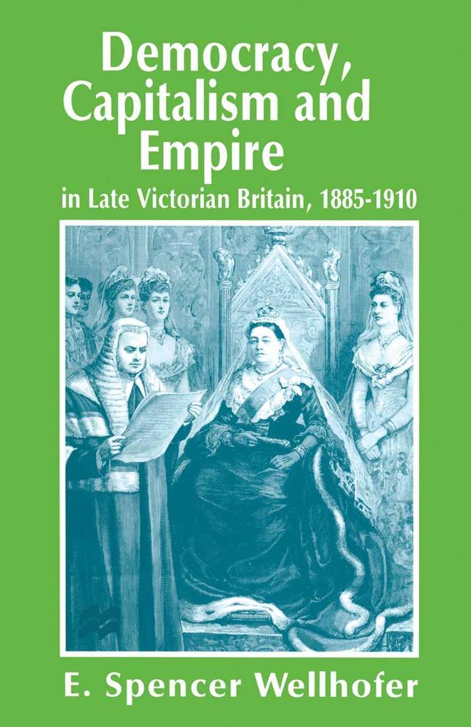 Democracy Capitalism and Empire in Late Victorian Britain 1885-1910